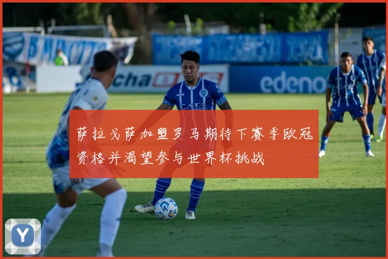 萨拉戈萨加盟罗马期待下赛季欧冠资格并渴望参与世界杯挑战
