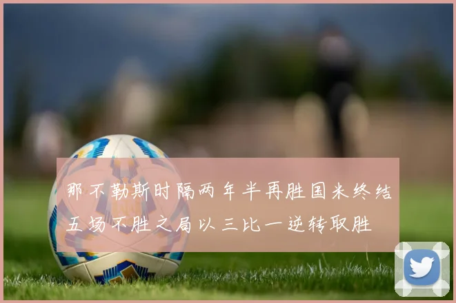 那不勒斯时隔两年半再胜国米终结五场不胜之局以三比一逆转取胜